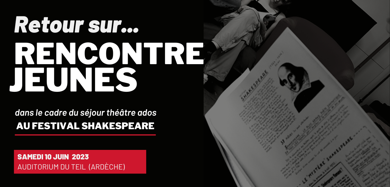 Retour sur… Rencontre Jeunes dans le cadre du séjour théâtre ados au Festival Shakespeare · organisé par le CD07